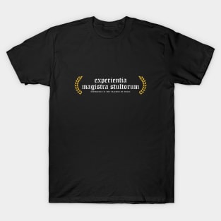 Experientia Magistra Stultorum - Experience Is The Teacher Of Fools T-Shirt